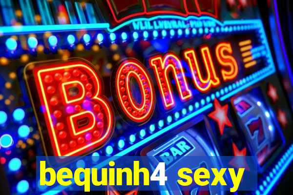 bequinh4 sexy